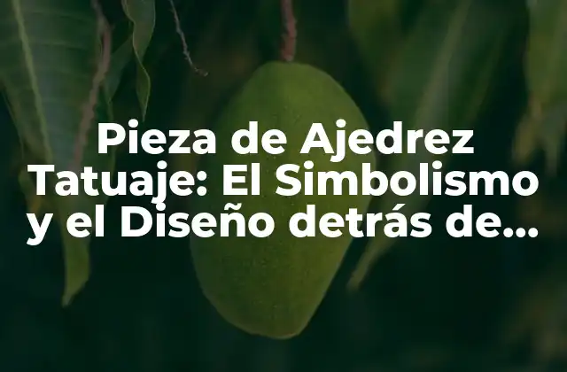 Pieza de Ajedrez Tatuaje: el Simbolismo y el Diseño Detrás de Esta Tendencia