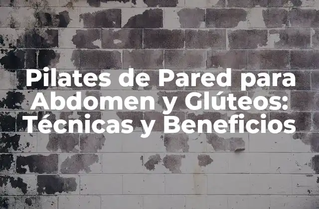 Pilates de Pared para Abdomen y Glúteos: Técnicas y Beneficios