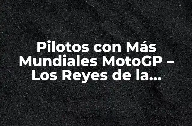 Pilotos con Más Mundiales Motogp – los Reyes de la Velocidad
