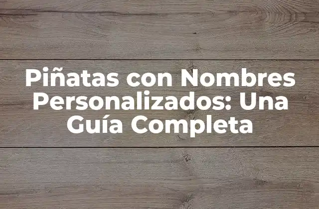 Piñatas con Nombres Personalizados: una Guía Completa