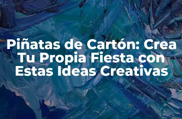 Piñatas de Cartón: Crea Tu Propia Fiesta con Estas Ideas Creativas