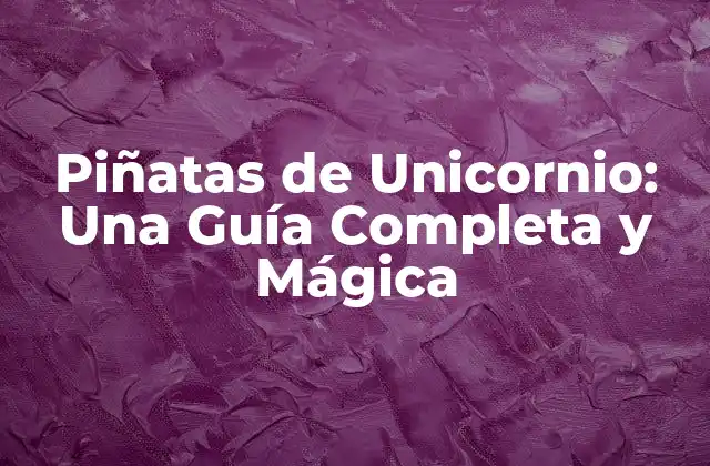 Orígenes y Significado de las Piñatas de Unicornio