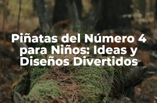¿Por qué las Piñatas del Número 4 son Ideales para Niños?