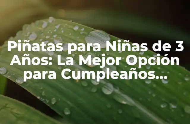 Piñatas para Niñas de 3 Años: la Mejor Opción para Cumpleaños Mágicos