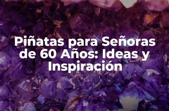 Piñatas para Señoras de 60 Años: Ideas y Inspiración