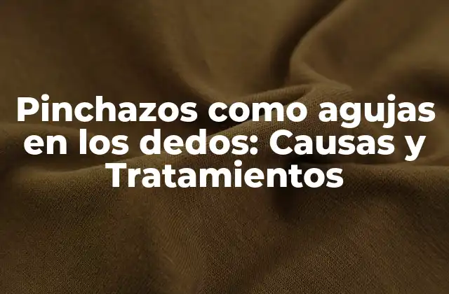 Pinchazos como Agujas en los Dedos: Causas y Tratamientos