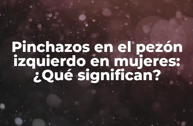 Pinchazos en el Pezón Izquierdo en Mujeres: ¿qué Significan?