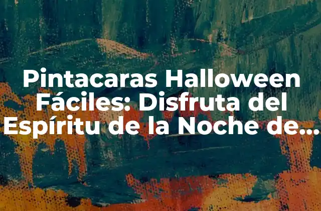 Pintacaras Halloween Fáciles: Disfruta Del Espíritu de la Noche de Brujas