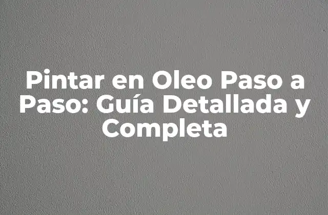 Pintar en Oleo Paso a Paso: Guía Detallada y Completa