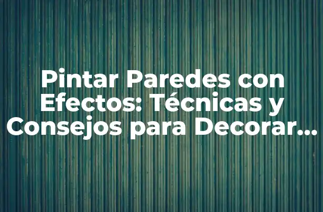 ¿Por qué Pintar Paredes con Efectos es una Excelente Opción de Decoración?