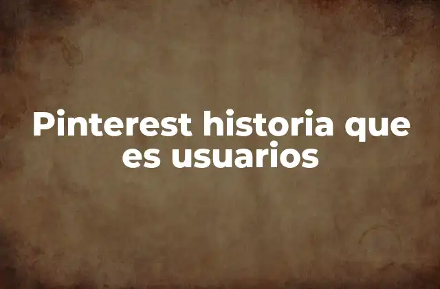 Pinterest Historia que es Usuarios