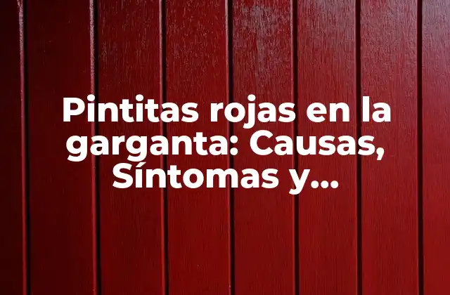 Pintitas Rojas en la Garganta: Causas, Síntomas y Tratamiento