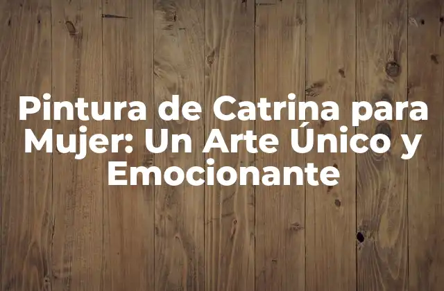 Pintura de Catrina para Mujer: un Arte Único y Emocionante
