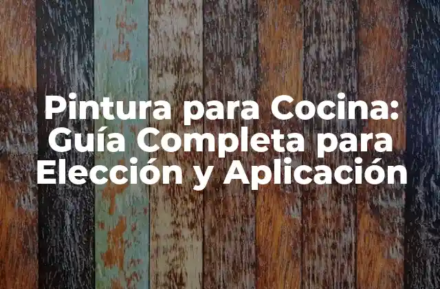 Pintura para Cocina: Guía Completa para Elección y Aplicación