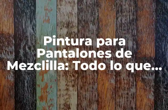 Pintura para Pantalones de Mezclilla: Todo Lo que Necesitas Saber