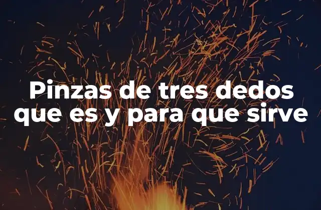 Pinzas de Tres Dedos que es y para que Sirve