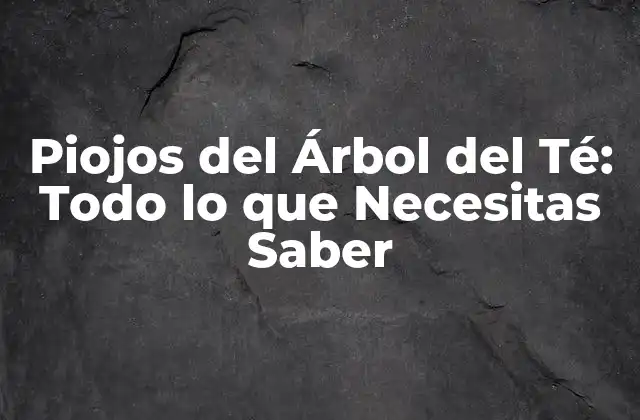 Piojos Del Árbol Del Té: Todo Lo que Necesitas Saber