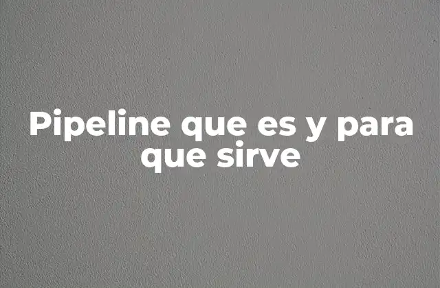 La importancia de los pipelines en la automatización moderna