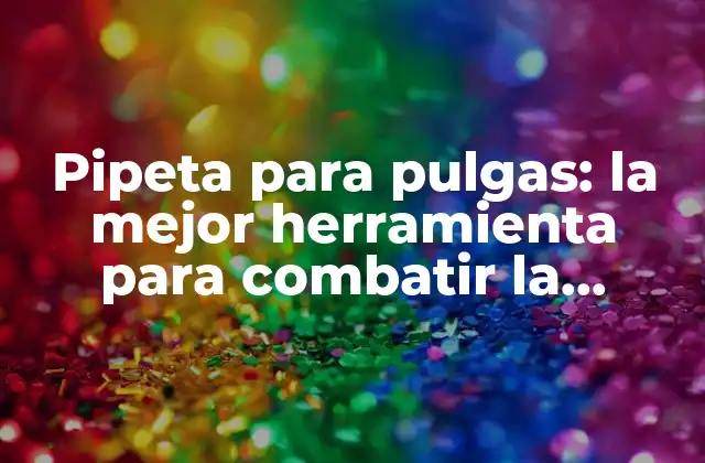 ¿Qué es una pipeta para pulgas?