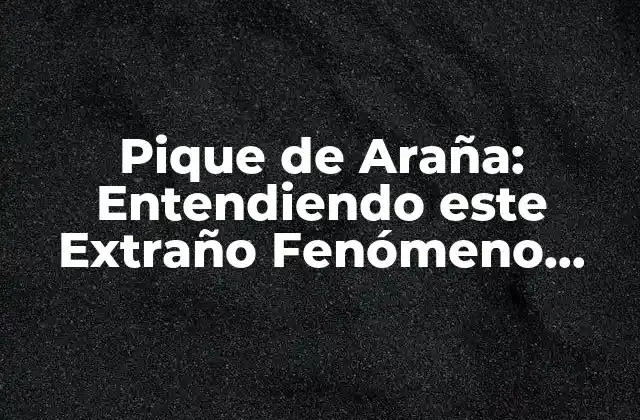 Pique de Araña: Entendiendo Este Extraño Fenómeno Natural