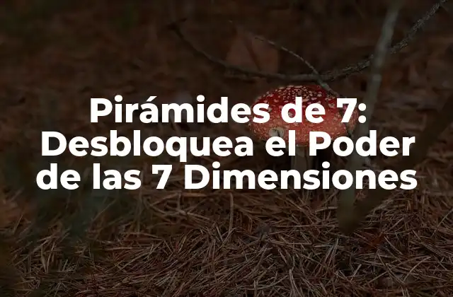 Pirámides de 7: Desbloquea el Poder de las 7 Dimensiones