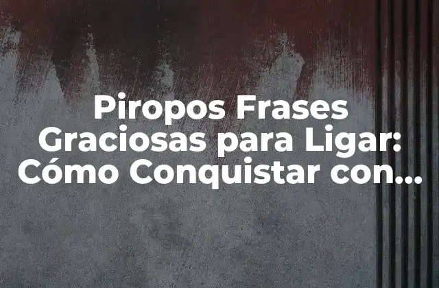 Piropos Frases Graciosas para Ligar: Cómo Conquistar con Elegancia