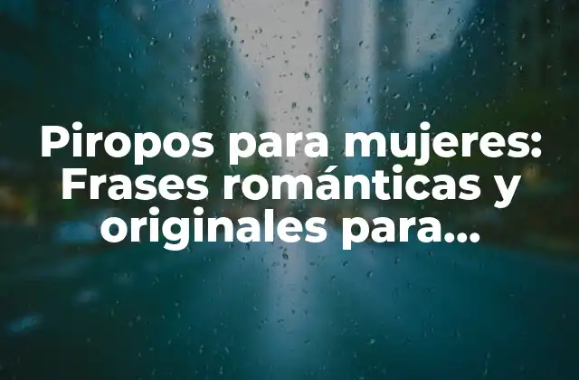 Piropos para Mujeres: Frases Románticas y Originales para Conquistar