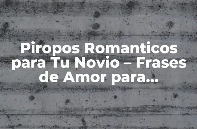 Piropos Romanticos para Tu Novio – Frases de Amor para Conquistarlo
