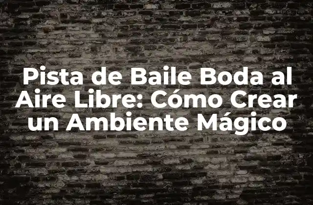 Pista de Baile Boda Al Aire Libre: Cómo Crear un Ambiente Mágico