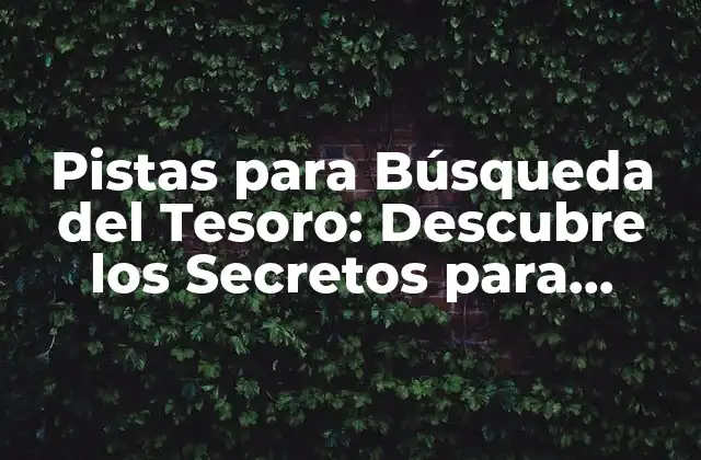 Pistas para Búsqueda Del Tesoro: Descubre los Secretos para Encontrar el Botín