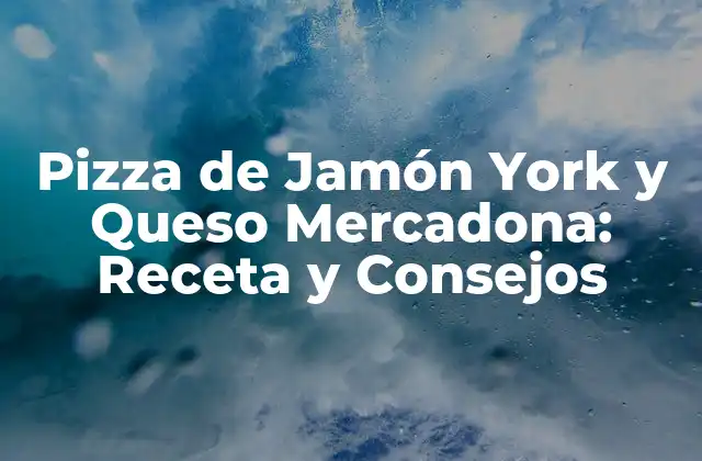 Pizza de Jamón York y Queso Mercadona: Receta y Consejos