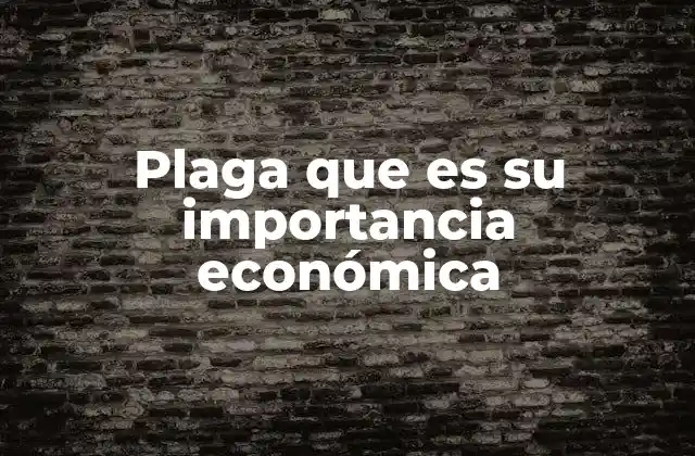 Plaga que es Su Importancia Económica