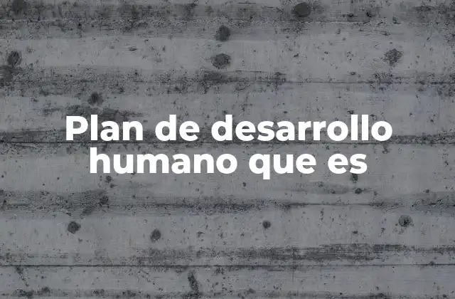 Plan de Desarrollo Humano que es