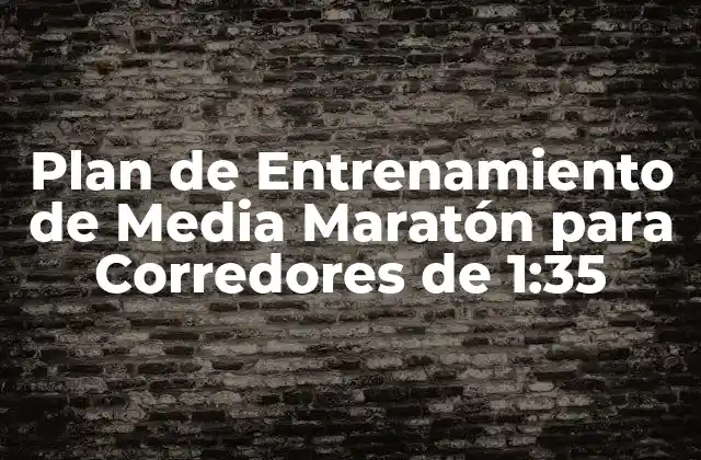 Plan de Entrenamiento de Media Maratón para Corredores de 1:35