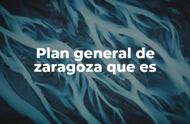 Plan General de Zaragoza que es