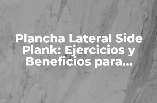 Plancha Lateral Side Plank: Ejercicios y Beneficios para Fortalecer Tu Core