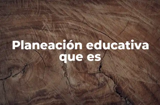 Planeación Educativa que es 2 La importancia de estructurar el proceso enseñanza-aprendizaje