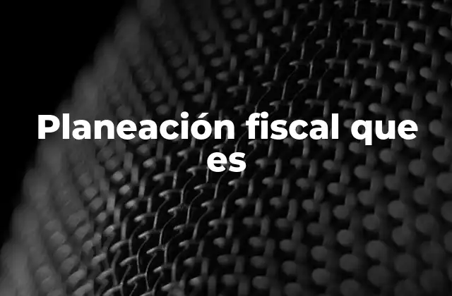 Planeación Fiscal que es