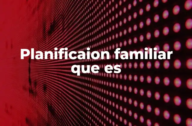 Planificaion Familiar que es 2 La salud reproductiva como base de la planificación familiar