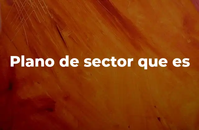 Plano de Sector que es 2 La importancia de los planos de sector en la gestión territorial