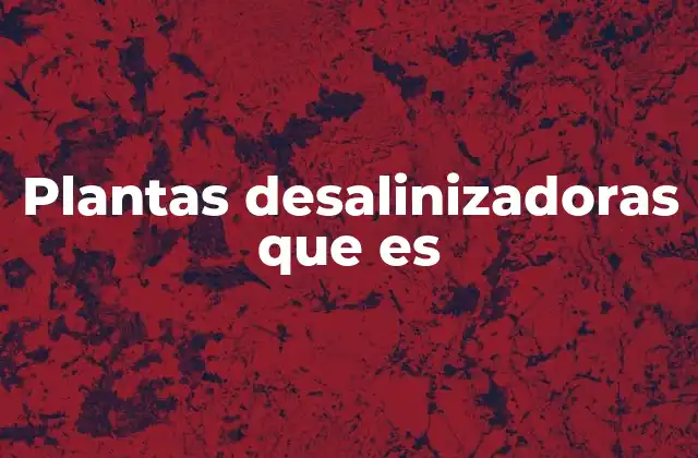 Plantas Desalinizadoras que es