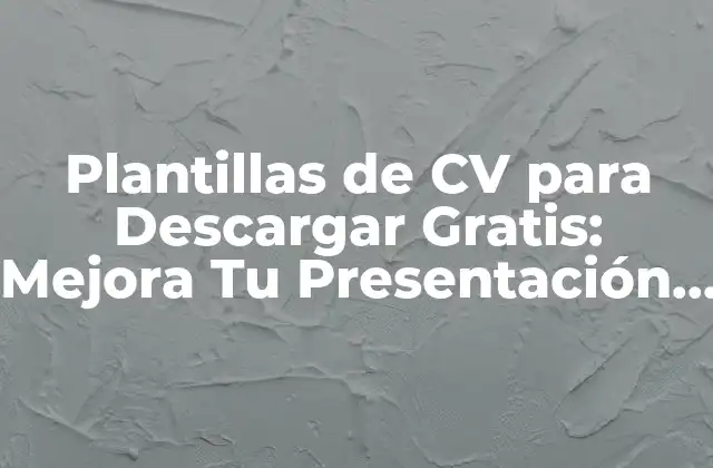 Plantillas de Cv para Descargar Gratis: Mejora Tu Presentación Laboral