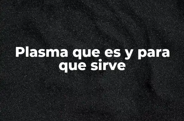 El plasma: más allá de lo que vemos a simple vista