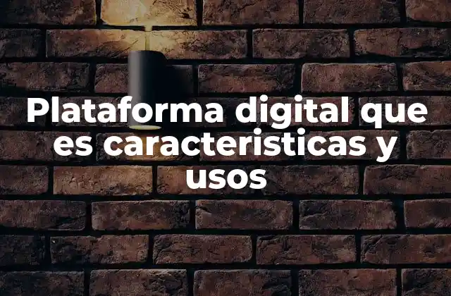 Plataforma Digital que es Caracteristicas y Usos 2 Cómo las plataformas digitales han transformado la comunicación