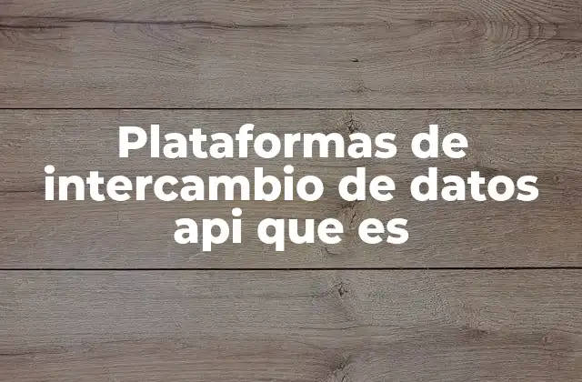 Plataformas de Intercambio de Datos Api que es