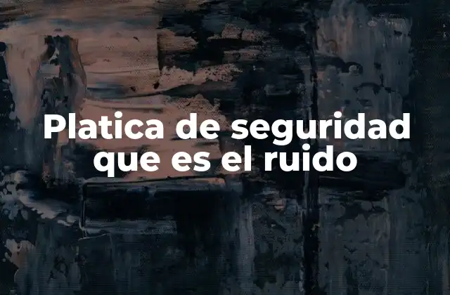 Platica de Seguridad que es el Ruido 2 El ruido como factor de riesgo en el ambiente laboral