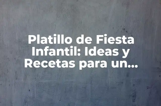 ¿Qué es un Platillo de Fiesta Infantil?