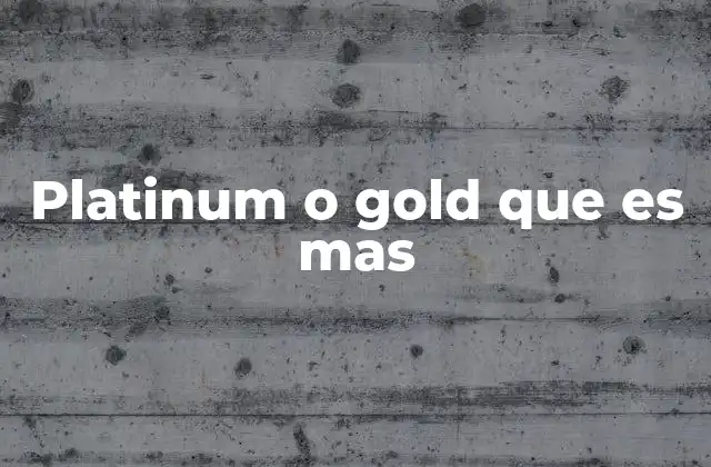 Platinum o Gold que es mas