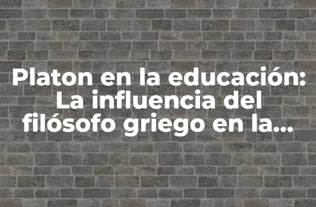 Platon en la Educación: la Influencia Del Filósofo Griego en la Pedagogía