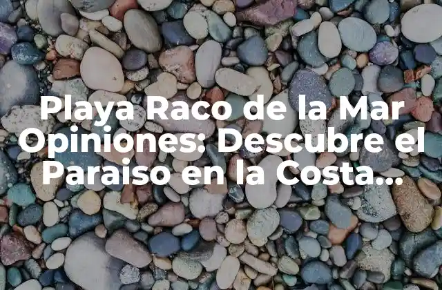 Playa Raco de la Mar Opiniones: Descubre el Paraiso en la Costa Brava